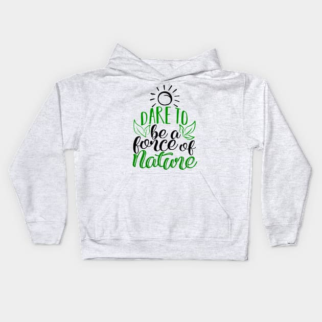 'Dare To Be A Force Of Nature' Environment Awareness Shirt Kids Hoodie by ourwackyhome